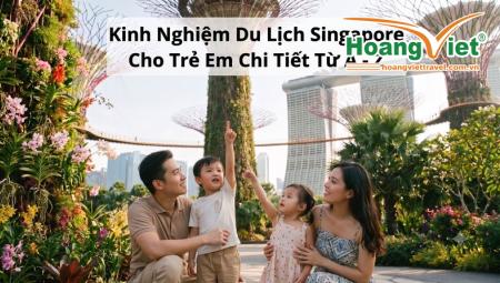 Kinh Nghiệm Du Lịch Singapore Cho Trẻ Em Chi Tiết Từ A - Z