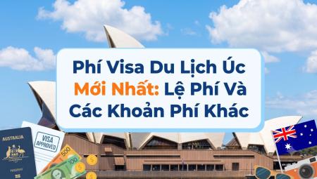 Phí Visa Du Lịch Úc Mới Nhất: Lệ Phí Và Khoản Phát Sinh